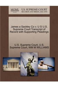 James a Sackley Co V. U S U.S. Supreme Court Transcript of Record with Supporting Pleadings