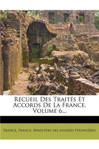 Recueil Des Traites Et Accords de La France, Volume 6...