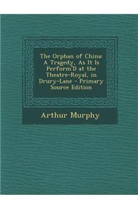 Orphan of China: A Tragedy, as It Is Perform'd at the Theatre-Royal, in Drury-Lane