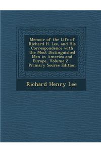 Memoir of the Life of Richard H. Lee, and His Correspondence with the Most Distinguished Men in America and Europe, Volume 2