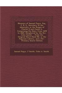 Memoirs of Samuel Pepys, Esq., F. R. S., Secretary to the Admiralty in the Reigns of Charles II and James II, Comprising His Diary from 1659 to 1669, Deciphered by the REV. John Smith ... from the Original Short-Hand Ms. in the Pepysian Library, an