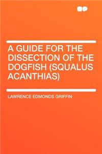 A Guide for the Dissection of the Dogfish (Squalus Acanthias)