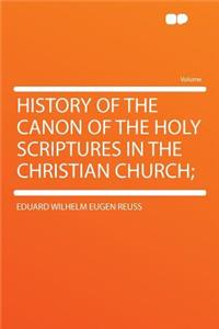 History of the Canon of the Holy Scriptures in the Christian Church;