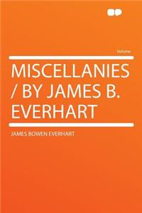 Miscellanies / By James B. Everhart