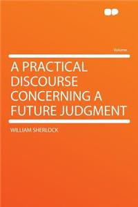 A Practical Discourse Concerning a Future Judgment