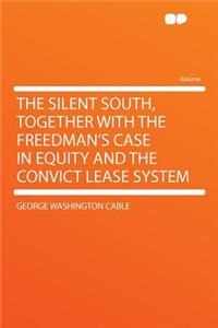 The Silent South, Together with the Freedman's Case in Equity and the Convict Lease System