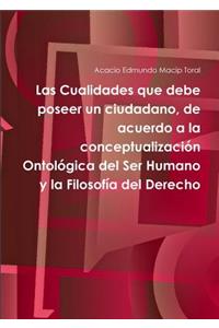 Las Cualidades Que Debe Poseer Un Ciudadano, De Acuerdo a La Conceptualizacion Ontologica Del Ser Humano y La Filosofia Del Derecho