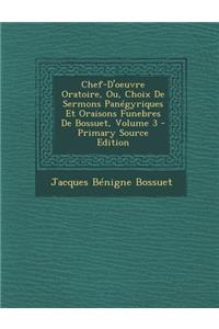 Chef-D'Oeuvre Oratoire, Ou, Choix de Sermons Panegyriques Et Oraisons Funebres de Bossuet, Volume 3