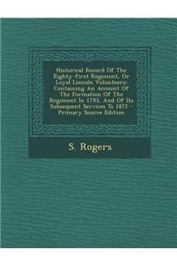 Historical Record of the Eighty-First Regiment, or Loyal Lincoln Volunteers: Containing an Account of the Formation of the Regiment in 1793, and of It