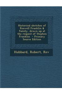 Historical Sketches of Roswell Franklin & Family, Drawn Up at the Request of Stephen Franklin - Primary Source Edition