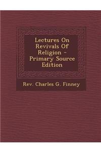 Lectures on Revivals of Religion - Primary Source Edition
