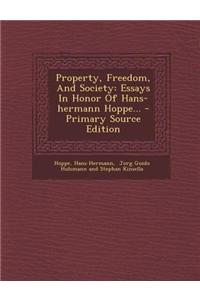 Property, Freedom, and Society: Essays in Honor of Hans-Hermann Hoppe... - Primary Source Edition