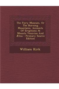 The Fiery Museum, or the Burning Mountains, Accounts of Eruptions at Mounts Vesuvius and Aetna