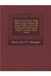 Histoire Du Luminaire Depuis L'Epoque Romaine Jusqu'au Xixe Siecle; Ouvrage Contenant 500 Gravures Dans Le Texte Et 80 Grandes Planches Hors Texte Imp