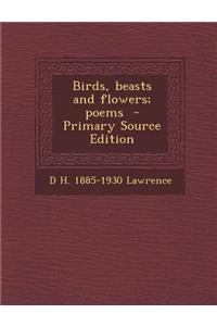 Birds, Beasts and Flowers; Poems - Primary Source Edition