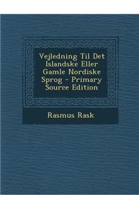 Vejledning Til Det Islandske Eller Gamle Nordiske Sprog - Primary Source Edition