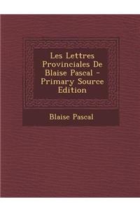 Les Lettres Provinciales de Blaise Pascal - Primary Source Edition