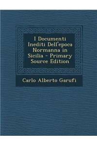I Documenti Inediti Dell'epoca Normanna in Sicilia - Primary Source Edition