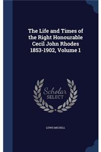 The Life and Times of the Right Honourable Cecil John Rhodes 1853-1902, Volume 1