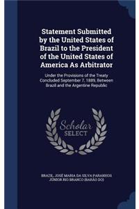 Statement Submitted by the United States of Brazil to the President of the United States of America As Arbitrator
