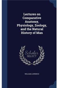 Lectures on Comparative Anatomy, Physiology, Zoology, and the Natural History of Man