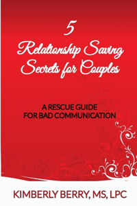 5 Relationship Saving Secrets for Couples: A Rescue Guide for Bad Communication