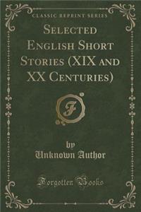 Selected English Short Stories (XIX and XX Centuries) (Classic Reprint)