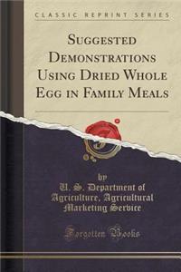 Suggested Demonstrations Using Dried Whole Egg in Family Meals (Classic Reprint)