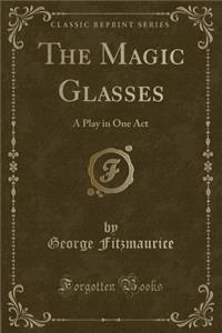 The Magic Glasses: A Play in One Act (Classic Reprint)