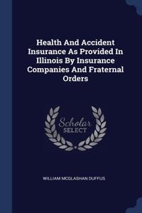 Health And Accident Insurance As Provided In Illinois By Insurance Companies And Fraternal Orders