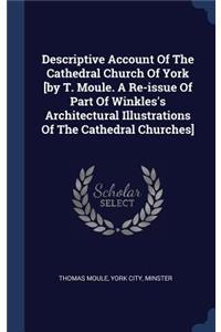 Descriptive Account Of The Cathedral Church Of York [by T. Moule. A Re-issue Of Part Of Winkles's Architectural Illustrations Of The Cathedral Churches]