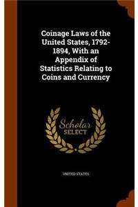 Coinage Laws of the United States, 1792-1894, With an Appendix of Statistics Relating to Coins and Currency