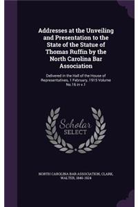 Addresses at the Unveiling and Presentation to the State of the Statue of Thomas Ruffin by the North Carolina Bar Association