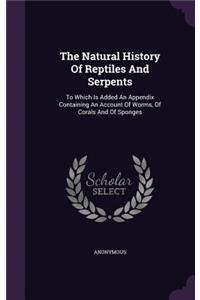 Natural History Of Reptiles And Serpents: To Which Is Added An Appendix Containing An Account Of Worms, Of Corals And Of Sponges