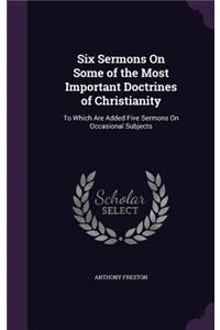 Six Sermons On Some of the Most Important Doctrines of Christianity