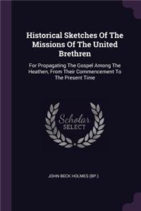 Historical Sketches Of The Missions Of The United Brethren