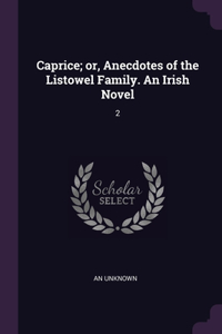 Caprice; or, Anecdotes of the Listowel Family. An Irish Novel: 2