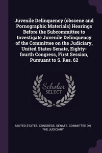 Juvenile Delinquency (obscene and Pornographic Materials) Hearings Before the Subcommittee to Investigate Juvenile Delinquency of the Committee on the Judiciary, United States Senate, Eighty-fourth Congress, First Session, Pursuant to S. Res. 62