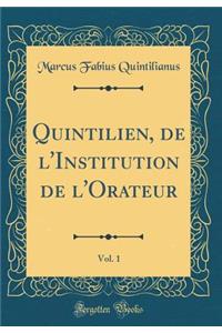 Quintilien, de l'Institution de l'Orateur, Vol. 1 (Classic Reprint)