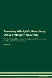 Reversing Albright's Hereditary Osteodystrophy Naturally the Raw Vegan Plant-Based Detoxification & Regeneration Workbook for Healing Patients. Volume 2