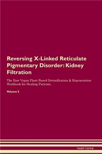 Reversing X-Linked Reticulate Pigmentary Disorder: Kidney Filtration The Raw Vegan Plant-Based Detoxification & Regeneration Workbook for Healing Patients. Volume 5