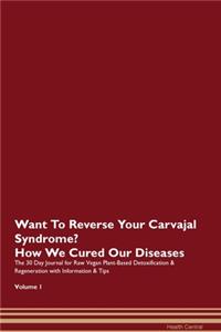 Want To Reverse Your Carvajal Syndrome? How We Cured Our Diseases. The 30 Day Journal for Raw Vegan Plant-Based Detoxification & Regeneration with Information & Tips Volume 1