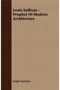 Louis Sullivan - Prophet of Modern Architecture