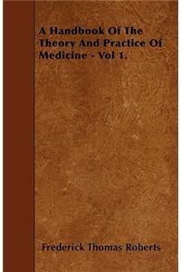 A Handbook Of The Theory And Practice Of Medicine - Vol 1.
