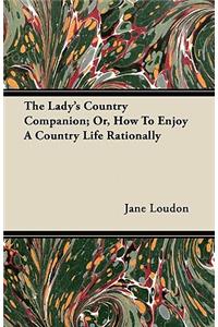 The Lady's Country Companion; Or, How To Enjoy A Country Life Rationally