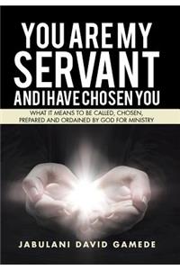 You Are My Servant and I Have Chosen You