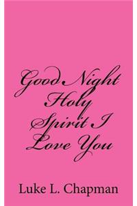 Good Night Holy Spirit I Love You