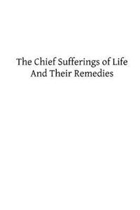 Chief Sufferings of Life, And Their Remedies
