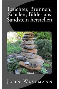 Leuchter, Brunnen, Schalen, Bilder aus Sandstein herstellen