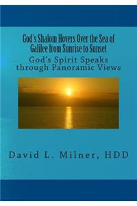 God's Shalom Hovers Over the Sea of Galilee from Sunrise to Sunset: God's Spirit Speaks through Panoramic Views